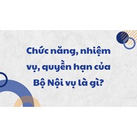 Chức năng, nhiệm vụ, quyền hạn của Bộ Nội vụ là gì?