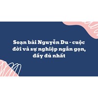 Soạn bài Nguyễn Du - cuộc đời và sự nghiệp ngắn gọn, đầy đủ nhất