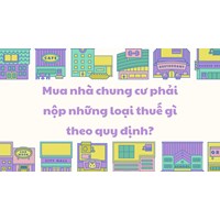 Mua nhà chung cư phải nộp những loại thuế gì theo quy định?