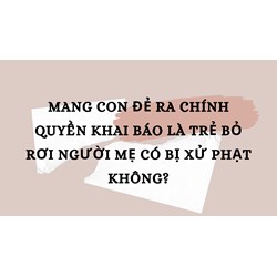 Mang con đẻ ra chính quyền khai báo là trẻ bỏ rơi người mẹ có bị xử phạt không?