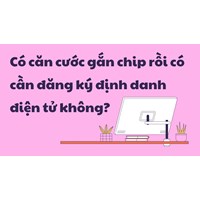 Có căn cước gắn chip rồi có cần đăng ký định danh điện tử không?