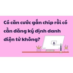 Có căn cước gắn chip rồi có cần đăng ký định danh điện tử không?