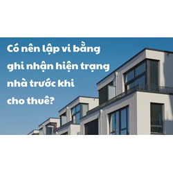 Có nên lập vi bằng ghi nhận hiện trạng nhà trước khi cho thuê?