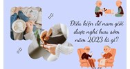Điều kiện để nam giới được nghỉ hưu sớm hiện nay là gì?