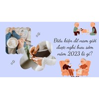 Điều kiện để nam giới được nghỉ hưu sớm hiện nay là gì?