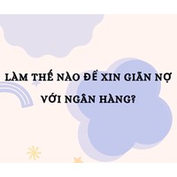 Làm thế nào để xin giãn nợ với ngân hàng?