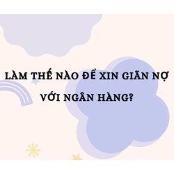 Làm thế nào để xin giãn nợ với ngân hàng?