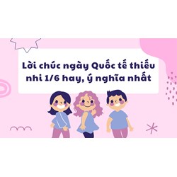 Lời chúc ngày Quốc tế thiếu nhi 1/6 hay, ý nghĩa nhất
