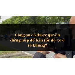 Công an có được quyền đứng núp để bắn tốc độ xe ô tô không?