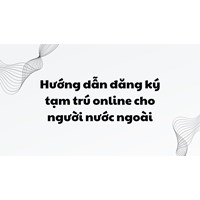 Hướng dẫn đăng ký tạm trú online cho người nước ngoài