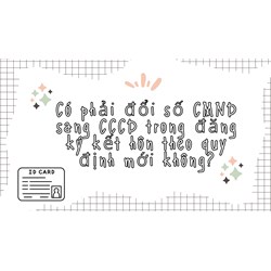 Có phải đổi số CMND sang CCCD trong đăng ký kết hôn theo quy định mới không?