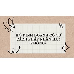 Hộ kinh doanh có tư cách pháp nhân hay không?