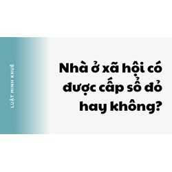 Nhà ở xã hội có được cấp sổ đỏ hay không?