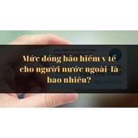 Mức đóng bảo hiểm y tế cho người nước ngoài là bao nhiêu?