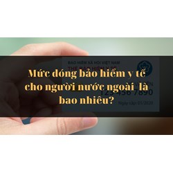 Mức đóng bảo hiểm y tế cho người nước ngoài là bao nhiêu?