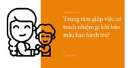 Trung tâm giúp việc có trách nhiệm gì khi bảo mẫu bạo hành trẻ?