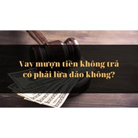 Vay mượn tiền không trả có phải lừa đảo không?