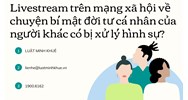 Livestream trên mạng xã hội về chuyện bí mật đời tư cá nhân của người khác có bị xử lý hình sự?