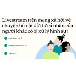 Livestream trên mạng xã hội về chuyện bí mật đời tư cá nhân của người khác có bị xử lý hình sự?
