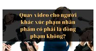 Quay video cho người khác xúc phạm nhân phẩm có phải là đồng phạm không?