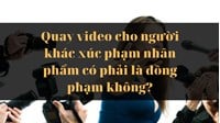 Quay video cho người khác xúc phạm nhân phẩm có phải là đồng phạm không?