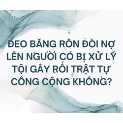 Đeo băng rôn đòi nợ lên người có bị xử lý tội gây rối trật tự công cộng không?