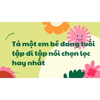 Tả một em bé đang tuổi tập đi tập nói chọn lọc hay nhất