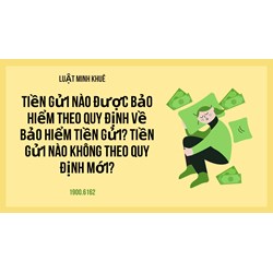 Tiền gửi nào được bảo hiểm theo quy định về bảo hiểm tiền gửi? Tiền gửi nào không theo quy định mới?