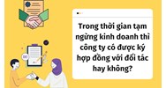 Trong thời gian tạm ngừng kinh doanh thì công ty có được ký hợp đồng với đối tác hay không?