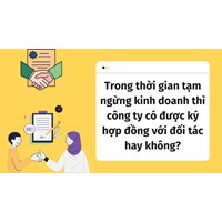 Trong thời gian tạm ngừng kinh doanh thì công ty có được ký hợp đồng với đối tác hay không?