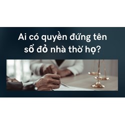Ai có quyền đứng tên sổ đỏ nhà thờ họ?