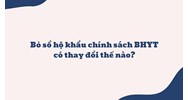 Bỏ sổ hộ khẩu chính sách BHYT có thay đổi thế nào?