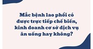 Mắc bệnh lao phổi có được trực tiếp chế biến, kinh doanh cơ sở dịch vụ ăn uống hay không?