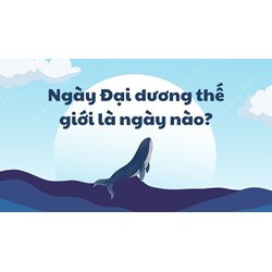 Ngày Đại dương thế giới hàng năm là ngày nào?