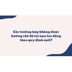 Các trường hợp không được hưởng chế độ tai nạn lao động theo quy định mới?
