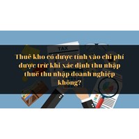 Thuê kho có được tính vào chi phí được trừ khi xác định thu nhập thuế thu nhập doanh nghiệp không?