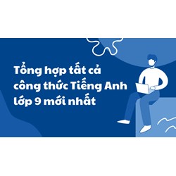 Tổng hợp tất cả công thức Tiếng Anh lớp 9 mới nhất