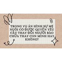 Trong vụ án hình sự mẹ nuôi có được quyền yêu cầu thay đổi người bào chữa thay con mình hay không?