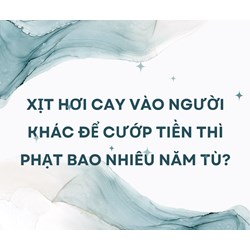 Xịt hơi cay vào người khác để cướp tiền thì phạt bao nhiêu năm tù?