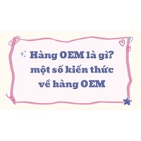 Hàng OEM là gì? một số kiến thức về hàng OEM