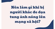 Nên làm gì khi bị người khác đe dọa tung ảnh nóng lên mạng xã hội?