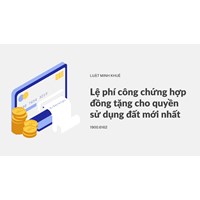 Lệ phí công chứng hợp đồng tặng cho quyền sử dụng đất mới nhất