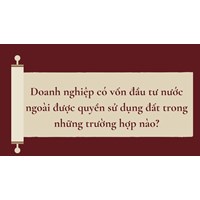 Doanh nghiệp có vốn đầu tư nước ngoài được quyền sử dụng đất trong những trường hợp nào?