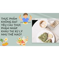 Thực phẩm không đạt yêu cầu thực phẩm nhập khẩu thì xử lý như thế nào?