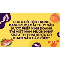 Chưa có tên trong danh mục loài thủy sản được phép kinh doanh tại Việt Nam muốn nhập khẩu thì phải được cơ quan nào cấp phép?