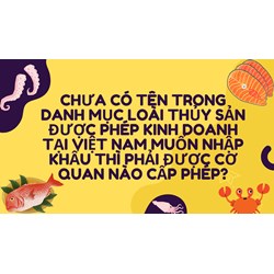 Chưa có tên trong danh mục loài thủy sản được phép kinh doanh tại Việt Nam muốn nhập khẩu thì phải được cơ quan nào cấp phép?