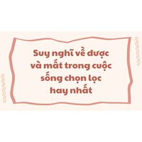 Suy nghĩ về được và mất trong cuộc sống chọn lọc hay nhất