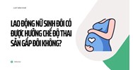Lao động nữ sinh đôi có được hưởng chế độ thai sản gấp đôi không?