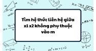 Tìm hệ thức liên hệ giữa x1 x2 không phụ thuộc vào m