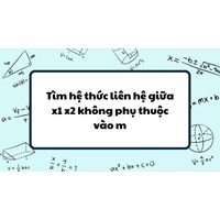 Tìm hệ thức liên hệ giữa x1 x2 không phụ thuộc vào m
